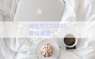 湖北YCCY2025債權(quán)項目 湖北YCCY2025債權(quán)項目