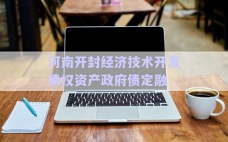 河南開封經(jīng)濟(jì)技術(shù)開發(fā)債權(quán)資產(chǎn)政府債定融 河南開封經(jīng)濟(jì)技術(shù)開發(fā)債權(quán)資產(chǎn)政府債定融