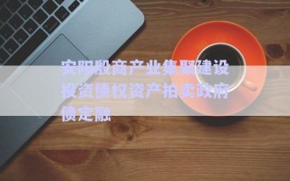 安陽(yáng)殷商產(chǎn)業(yè)集聚建設(shè)投資債權(quán)資產(chǎn)拍賣政府債定融 安陽(yáng)殷商產(chǎn)業(yè)集聚建設(shè)投資債權(quán)資產(chǎn)拍賣政府債定融