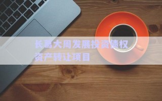 長葛大周發(fā)展投資債權資產(chǎn)轉讓項目 長葛大周發(fā)展投資債權資產(chǎn)轉讓項目