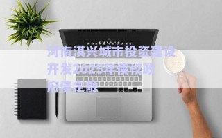 河南淇興城市投資建設(shè)開發(fā)2025年債權(quán)政府債定融 河南淇興城市投資建設(shè)開發(fā)2025年債權(quán)政府債定融