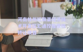 河南林州紅旗渠經(jīng)濟(jì)技術(shù)開(kāi)發(fā)區(qū)匯通控股債權(quán)轉(zhuǎn)讓項(xiàng)目 河南林州紅旗渠經(jīng)濟(jì)技術(shù)開(kāi)發(fā)區(qū)匯通控股債權(quán)轉(zhuǎn)讓項(xiàng)目