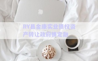 RY縣金康實(shí)業(yè)債權(quán)資產(chǎn)轉(zhuǎn)讓政府債定融 RY縣金康實(shí)業(yè)債權(quán)資產(chǎn)轉(zhuǎn)讓政府債定融