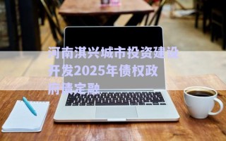 河南淇興城市投資建設(shè)開(kāi)發(fā)2025年債權(quán)政府債定融 河南淇興城市投資建設(shè)開(kāi)發(fā)2025年債權(quán)政府債定融