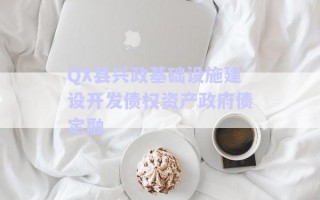 QX縣興政基礎(chǔ)設(shè)施建設(shè)開(kāi)發(fā)債權(quán)資產(chǎn)政府債定融 QX縣興政基礎(chǔ)設(shè)施建設(shè)開(kāi)發(fā)債權(quán)資產(chǎn)政府債定融