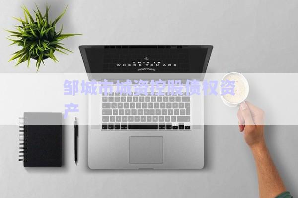鄒城市城資控股債權(quán)資產(chǎn)-第1張圖片-政信固收網(wǎng) 鄒城市城資控股債權(quán)資產(chǎn)-第1張圖片-政信固收網(wǎng)