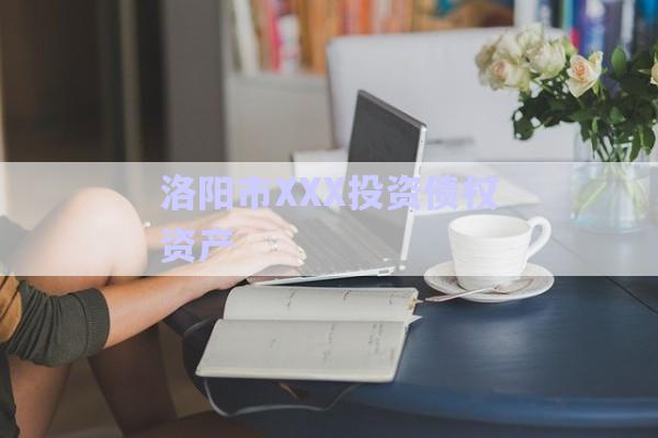 洛陽市XXX投資債權(quán)資產(chǎn)-第1張圖片-政信固收網(wǎng) 洛陽市XXX投資債權(quán)資產(chǎn)-第1張圖片-政信固收網(wǎng)