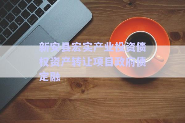 新安縣宏實(shí)產(chǎn)業(yè)投資債權(quán)資產(chǎn)轉(zhuǎn)讓項(xiàng)目政府債定融-第1張圖片-政信固收網(wǎng) 新安縣宏實(shí)產(chǎn)業(yè)投資債權(quán)資產(chǎn)轉(zhuǎn)讓項(xiàng)目政府債定融-第1張圖片-政信固收網(wǎng)