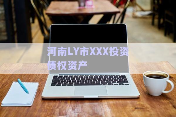 河南LY市XXX投資債權(quán)資產(chǎn)-第1張圖片-政信固收網(wǎng) 河南LY市XXX投資債權(quán)資產(chǎn)-第1張圖片-政信固收網(wǎng)