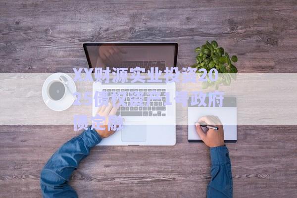 XX財(cái)源實(shí)業(yè)投資2025債權(quán)資產(chǎn)1號(hào)政府債定融-第1張圖片-政信固收網(wǎng) XX財(cái)源實(shí)業(yè)投資2025債權(quán)資產(chǎn)1號(hào)政府債定融-第1張圖片-政信固收網(wǎng)