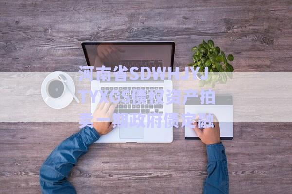 河南省SDWHJYJTYXGS債權資產(chǎn)拍賣一期政府債定融-第1張圖片-政信固收網(wǎng) 河南省SDWHJYJTYXGS債權資產(chǎn)拍賣一期政府債定融-第1張圖片-政信固收網(wǎng)