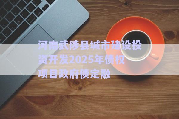 河南武陟縣城市建設(shè)投資開發(fā)2025年債權(quán)項(xiàng)目政府債定融-第1張圖片-政信固收網(wǎng) 河南武陟縣城市建設(shè)投資開發(fā)2025年債權(quán)項(xiàng)目政府債定融-第1張圖片-政信固收網(wǎng)