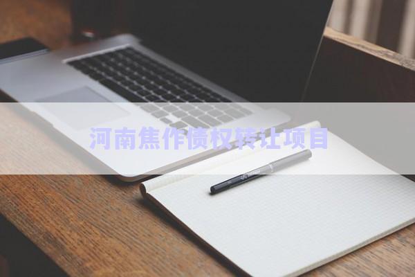 河南焦作債權(quán)轉(zhuǎn)讓項目-第1張圖片-政信固收網(wǎng) 河南焦作債權(quán)轉(zhuǎn)讓項目-第1張圖片-政信固收網(wǎng)