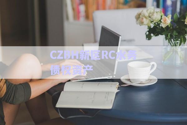 CZBH新區(qū)RC水務(wù)債權(quán)資產(chǎn)-第1張圖片-政信固收網(wǎng) CZBH新區(qū)RC水務(wù)債權(quán)資產(chǎn)-第1張圖片-政信固收網(wǎng)