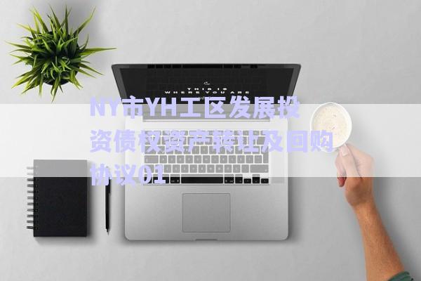 NY市YH工區(qū)發(fā)展投資債權(quán)資產(chǎn)轉(zhuǎn)讓及回購協(xié)議01-第1張圖片-政信固收網(wǎng) NY市YH工區(qū)發(fā)展投資債權(quán)資產(chǎn)轉(zhuǎn)讓及回購協(xié)議01-第1張圖片-政信固收網(wǎng)
