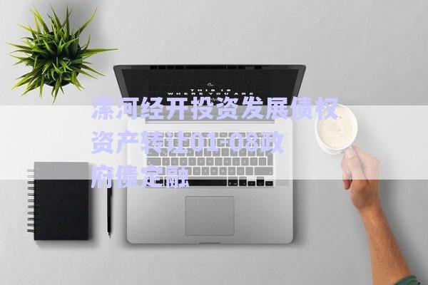 漯河經(jīng)開投資發(fā)展債權資產(chǎn)轉讓01-08政府債定融-第1張圖片-政信固收網(wǎng) 漯河經(jīng)開投資發(fā)展債權資產(chǎn)轉讓01-08政府債定融-第1張圖片-政信固收網(wǎng)