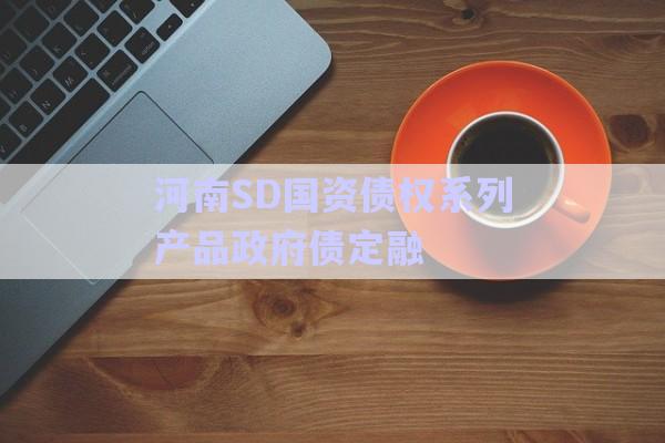 河南SD國(guó)資債權(quán)系列產(chǎn)品政府債定融-第1張圖片-政信固收網(wǎng) 河南SD國(guó)資債權(quán)系列產(chǎn)品政府債定融-第1張圖片-政信固收網(wǎng)