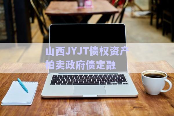 山西JYJT債權(quán)資產(chǎn)拍賣政府債定融-第1張圖片-政信固收網(wǎng) 山西JYJT債權(quán)資產(chǎn)拍賣政府債定融-第1張圖片-政信固收網(wǎng)